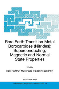 Title: Rare Earth Transition Metal Borocarbides (Nitrides): Superconducting, Magnetic and Normal State Properties, Author: Karl-Hartmut Müller