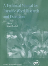 Title: A Technical Manual for Parasitic Weed Research and Extension / Edition 1, Author: J. Kroschel