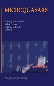 Title: Microquasars: Proceedings of the Third Microquasar Workshop Granada Workshop on Galactic Relativistic Jet Sources Granada, Spain, 11-13 September 2000 / Edition 1, Author: Alberto J. Castro-Tirado