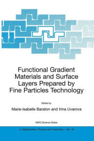 Title: Functional Gradient Materials and Surface Layers Prepared by Fine Particles Technology / Edition 1, Author: Marie-Isabelle Baraton