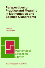 Title: Perspectives on Practice and Meaning in Mathematics and Science Classrooms / Edition 1, Author: D. Clarke