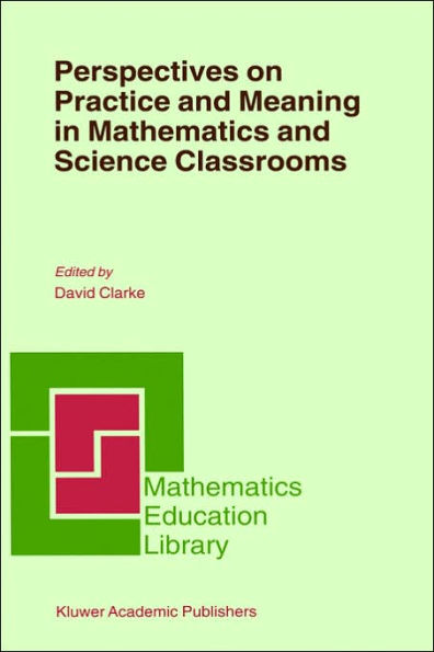 Perspectives on Practice and Meaning in Mathematics and Science Classrooms / Edition 1