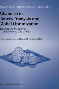 Title: Advances in Convex Analysis and Global Optimization: Honoring the Memory of C. Caratheodory (1873-1950) / Edition 1, Author: Nicolas Hadjisavvas