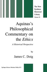 Title: Aquinas's Philosophical Commentary on the Ethics: A Historical Perspective / Edition 1, Author: J.C. Doig