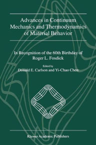 Title: Advances in Continuum Mechanics and Thermodynamics of Material Behavior: In Recognition of the 60th Birthday of Roger L. Fosdick / Edition 1, Author: Donald E. Carlson