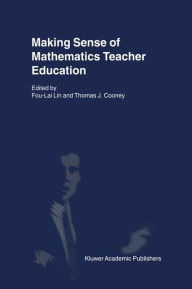 Title: Making Sense of Mathematics Teacher Education / Edition 1, Author: Fou-Lai Lin