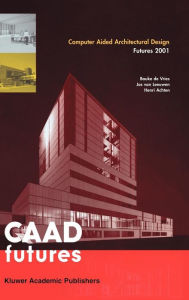 Title: Computer Aided Architectural Design Futures 2001: Proceedings of the Ninth International Conference held at the Eindhoven University of Technology, Eindhoven, The Netherlands, on July 8-11, 2011, Author: Bauke de Vries