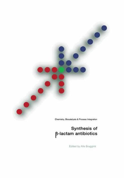 Synthesis of ?-Lactam Antibiotics: Chemistry, Biocatalysis & Process Integration / Edition 1