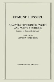Title: Analyses Concerning Passive and Active Synthesis: Lectures on Transcendental Logic / Edition 1, Author: Edmund Husserl
