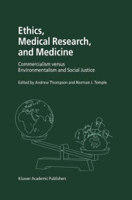 Title: Ethics, Medical Research, and Medicine: Commercialism versus Environmentalism and Social Justice / Edition 1, Author: Andrew Thompson