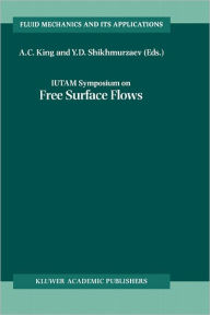 Title: IUTAM Symposium on Free Surface Flows: Proceedings of the IUTAM Symposium held in Birmingham, United Kingdom, 10-14 July 2000 / Edition 1, Author: A.C. King