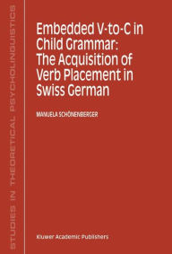 Title: Embedded V-To-C in Child Grammar: The Acquisition of Verb Placement in Swiss German, Author: Manuela Schïnenberger