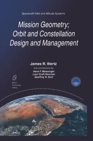Title: Mission Geometry; Orbit and Constellation Design and Management: Spacecraft Orbit and Attitude Systems / Edition 1, Author: J.R. Wertz