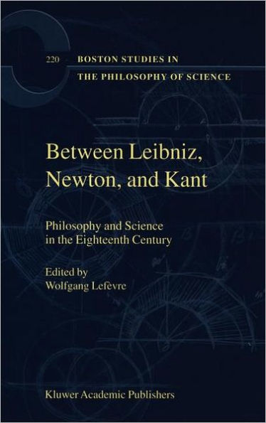 Between Leibniz, Newton, and Kant: Philosophy and Science in the Eighteenth Century / Edition 1