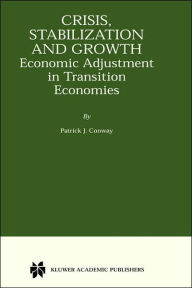 Title: Crisis, Stabilization and Growth: Economic Adjustment in Transition Economies / Edition 1, Author: Patrick J. Conway