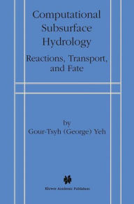 Title: Computational Subsurface Hydrology: Reactions, Transport, and Fate / Edition 1, Author: Gour-Tsyh (George) Yeh