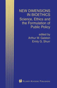 Title: New Dimensions in Bioethics: Science, Ethics and the Formulation of Public Policy / Edition 1, Author: Arthur W. Galston