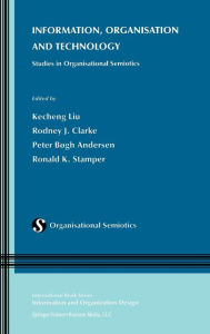 Title: Information, Organisation and Technology: Studies in Organisational Semiotics / Edition 1, Author: Kecheng Liu