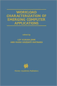 Title: Workload Characterization of Emerging Computer Applications / Edition 1, Author: Lizy Kurian John