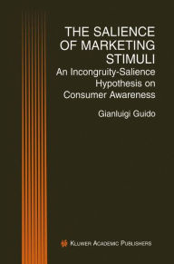 Title: The Salience of Marketing Stimuli: An Incongruity-Salience Hypothesis on Consumer Awareness / Edition 1, Author: Gianluigi Guido