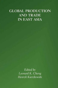 Title: Global Production and Trade in East Asia / Edition 1, Author: Leonard K. Cheng