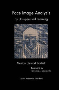 Title: Face Image Analysis by Unsupervised Learning / Edition 1, Author: Marian Stewart Bartlett