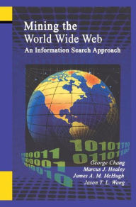 Title: Mining the World Wide Web: An Information Search Approach / Edition 1, Author: George Chang