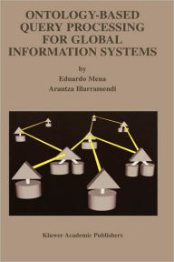 Title: Ontology-Based Query Processing for Global Information Systems / Edition 1, Author: Eduardo Mena