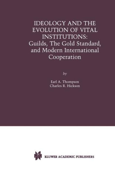 Ideology and the Evolution of Vital Institutions: Guilds, The Gold Standard, and Modern International Cooperation / Edition 2