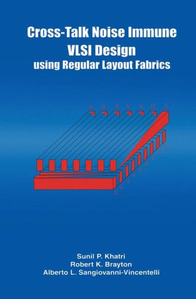 Cross-Talk Noise Immune VLSI Design Using Regular Layout Fabrics / Edition 1