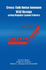 Cross-Talk Noise Immune VLSI Design Using Regular Layout Fabrics / Edition 1