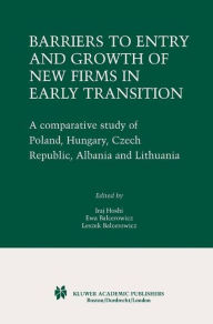 Title: Barriers to Entry and Growth of New Firms in Early Transition: A Comparative Study of Poland, Hungary, Czech Republic, Albania and Lithuania / Edition 1, Author: Iraj Hoshi