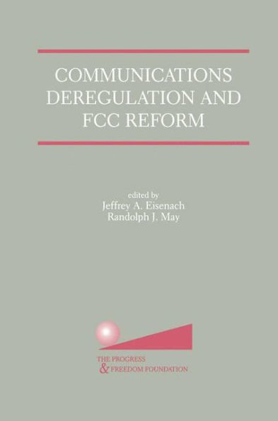 Communications Deregulation and FCC Reform: Finishing the Job / Edition 1