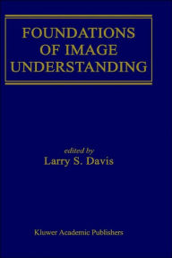 Title: Foundations of Image Understanding / Edition 1, Author: Larry S. Davis