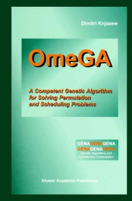 Title: OmeGA: A Competent Genetic Algorithm for Solving Permutation and Scheduling Problems / Edition 1, Author: Dimitri Knjazew