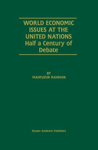 Title: World Economic Issues at the United Nations: Half a Century of Debate / Edition 1, Author: Mahfuzur Rahman