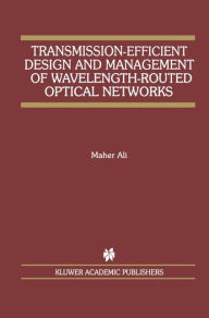 Title: Transmission-Efficient Design and Management of Wavelength-Routed Optical Networks / Edition 1, Author: Maher Ali