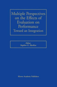 Title: Multiple Perspectives on the Effects of Evaluation on Performance: Toward an Integration / Edition 1, Author: Stephen G. Harkins