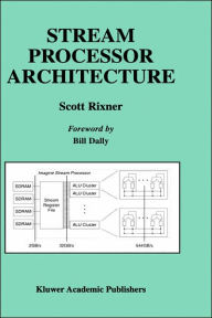 Title: Stream Processor Architecture / Edition 1, Author: Scott Rixner