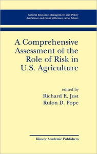 Title: A Comprehensive Assessment of the Role of Risk in U.S. Agriculture / Edition 1, Author: Richard E. Just