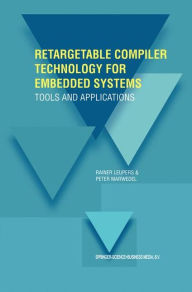 Title: Retargetable Compiler Technology for Embedded Systems: Tools and Applications / Edition 1, Author: Rainer Leupers