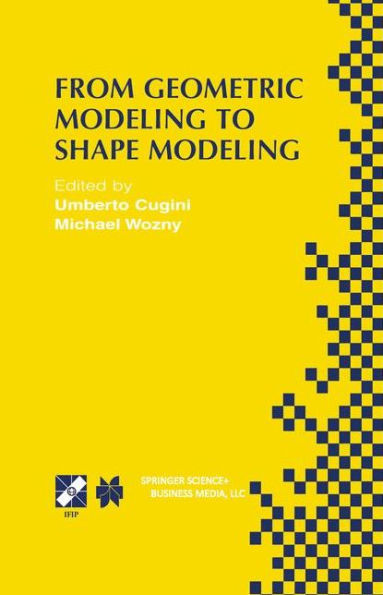 From Geometric Modeling to Shape Modeling: IFIP TC5 WG5.2 Seventh Workshop on Geometric Modeling: Fundamentals and Applications October 2-4, 2000, Parma, Italy / Edition 1
