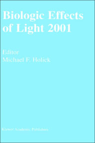 Title: Biologic Effects of Light 2001: Proceedings of a Symposium Boston, Massachusetts June 16-18, 2001 / Edition 1, Author: Michael F. Holick