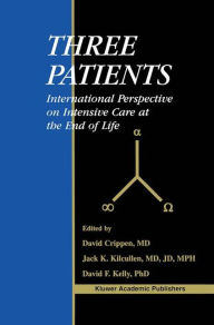 Title: Three Patients: International Perspective on Intensive Care at the End of Life / Edition 1, Author: David W. Crippen