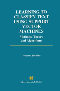 Title: Learning to Classify Text Using Support Vector Machines / Edition 1, Author: Thorsten Joachims