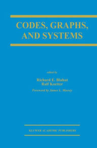 Title: Codes, Graphs, and Systems: A Celebration of the Life and Career of G. David Forney, Jr. on the Occasion of his Sixtieth Birthday / Edition 1, Author: Richard E. Blahut