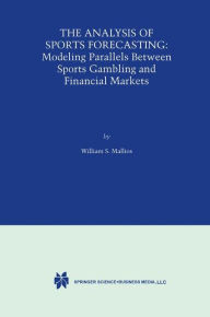 Title: The Analysis of Sports Forecasting: Modeling Parallels between Sports Gambling and Financial Markets / Edition 1, Author: William S. Mallios