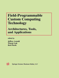 Title: Field-Programmable Custom Computing Technology: Architectures, Tools, and Applications / Edition 1, Author: Jeffrey Arnold