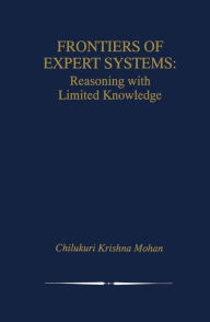Title: Frontiers of Expert Systems: Reasoning with Limited Knowledge / Edition 1, Author: Chilukuri Krishna Mohan