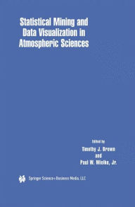 Title: Statistical Mining and Data Visualization in Atmospheric Sciences / Edition 1, Author: Timothy J. Brown